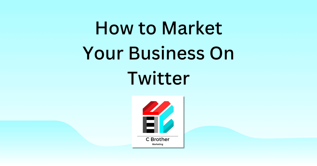 How to Market Your Business On Twitter