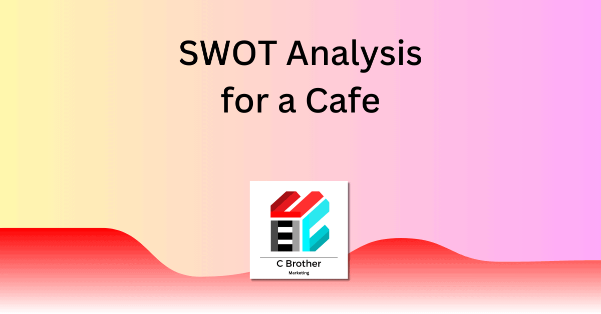SWOT Analysis for a Cafe: Brewing Success One Cup at a Time